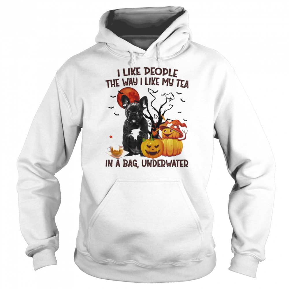 Black French Bulldog I like people the way I like my Tea in a bag underwater Halloween  Unisex Hoodie