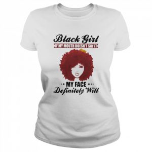 Black Girl If my mouth doesn’t say it my face definitely will  Classic Women's T-shirt