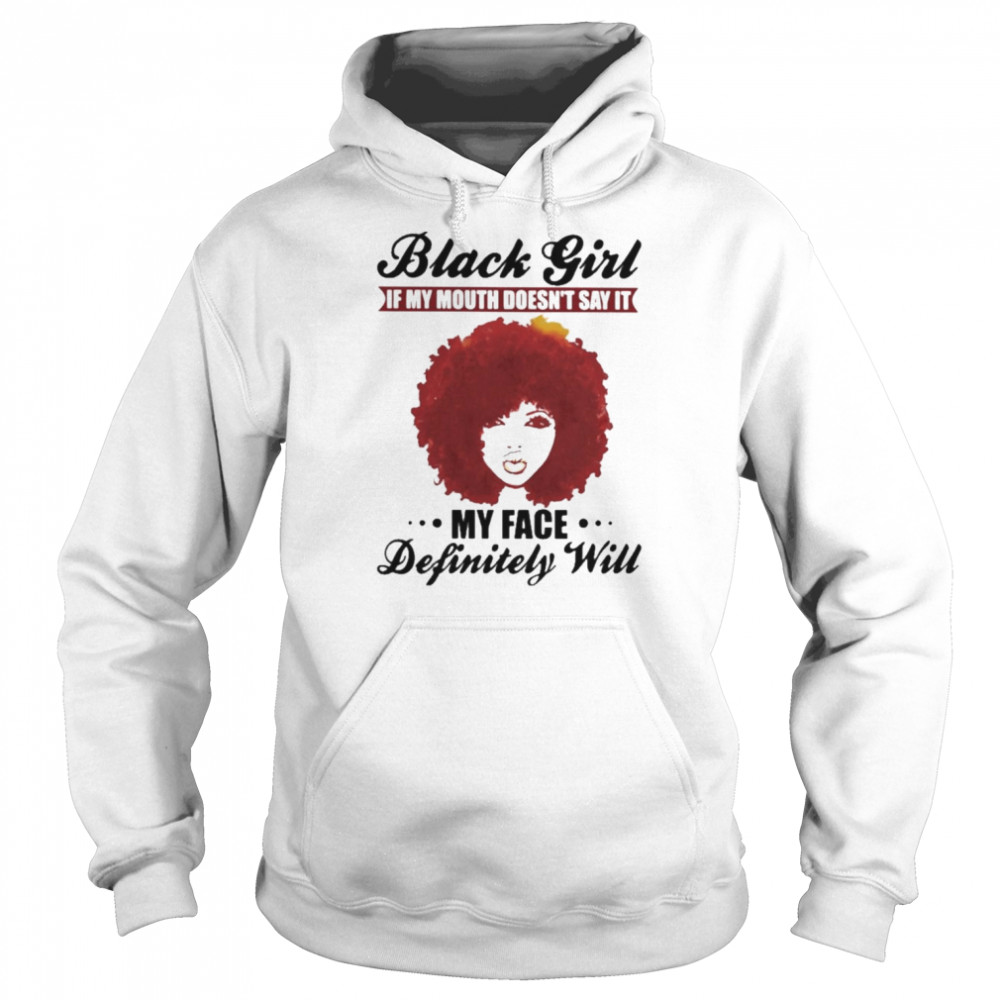 Black Girl If my mouth doesn’t say it my face definitely will  Unisex Hoodie