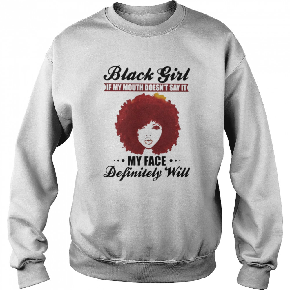 Black Girl If my mouth doesn’t say it my face definitely will  Unisex Sweatshirt