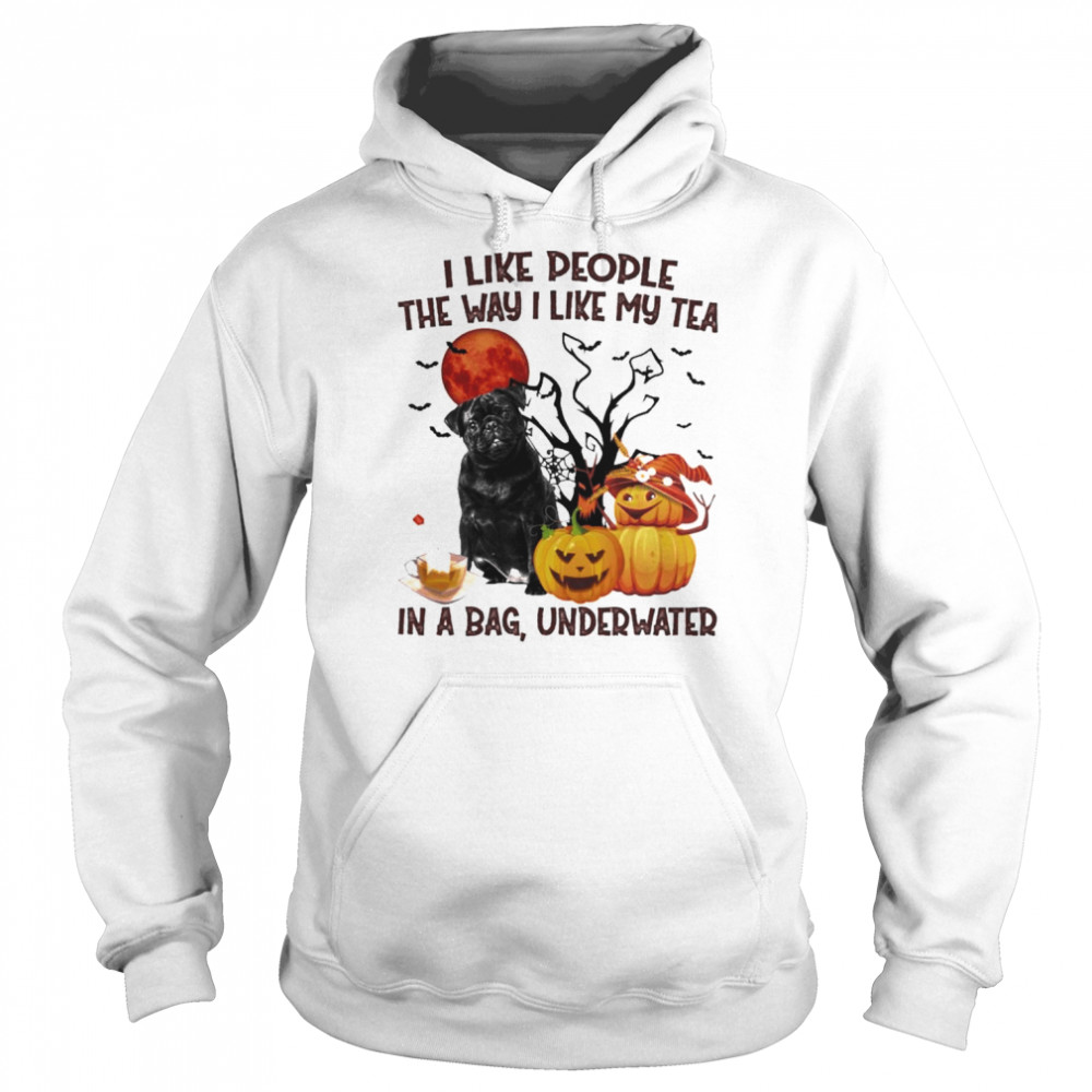 Black Pug I like people the way I like my Tea in a bag underwater Halloween  Unisex Hoodie