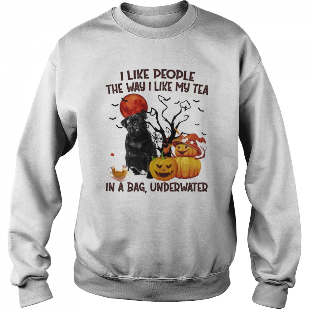 Black Pug I like people the way I like my Tea in a bag underwater Halloween  Unisex Sweatshirt