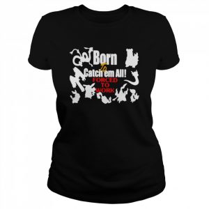 Born to catch em all forced to work  Classic Women's T-shirt