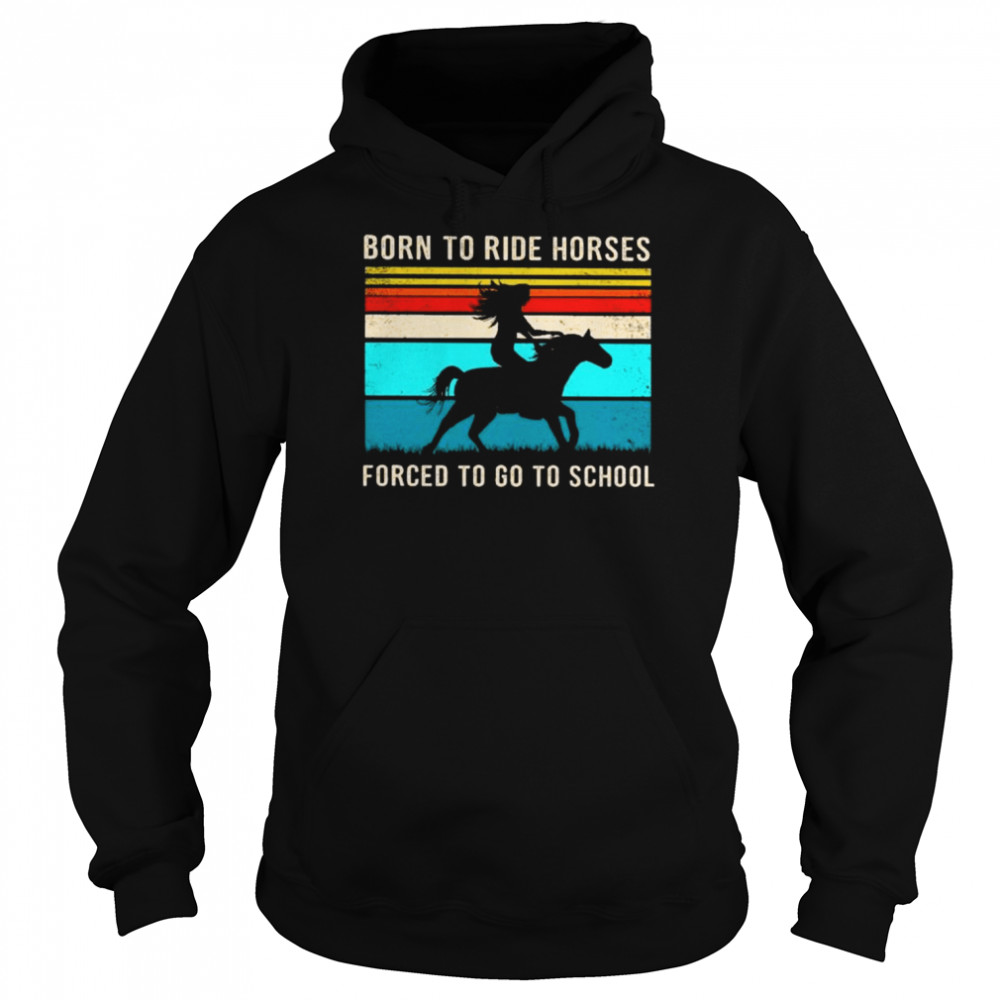 Born to ride horses forced to go to school vintage  Unisex Hoodie