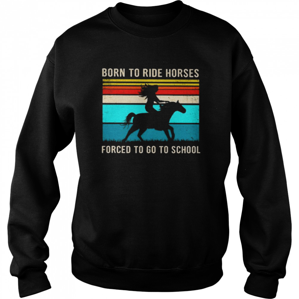 Born to ride horses forced to go to school vintage  Unisex Sweatshirt