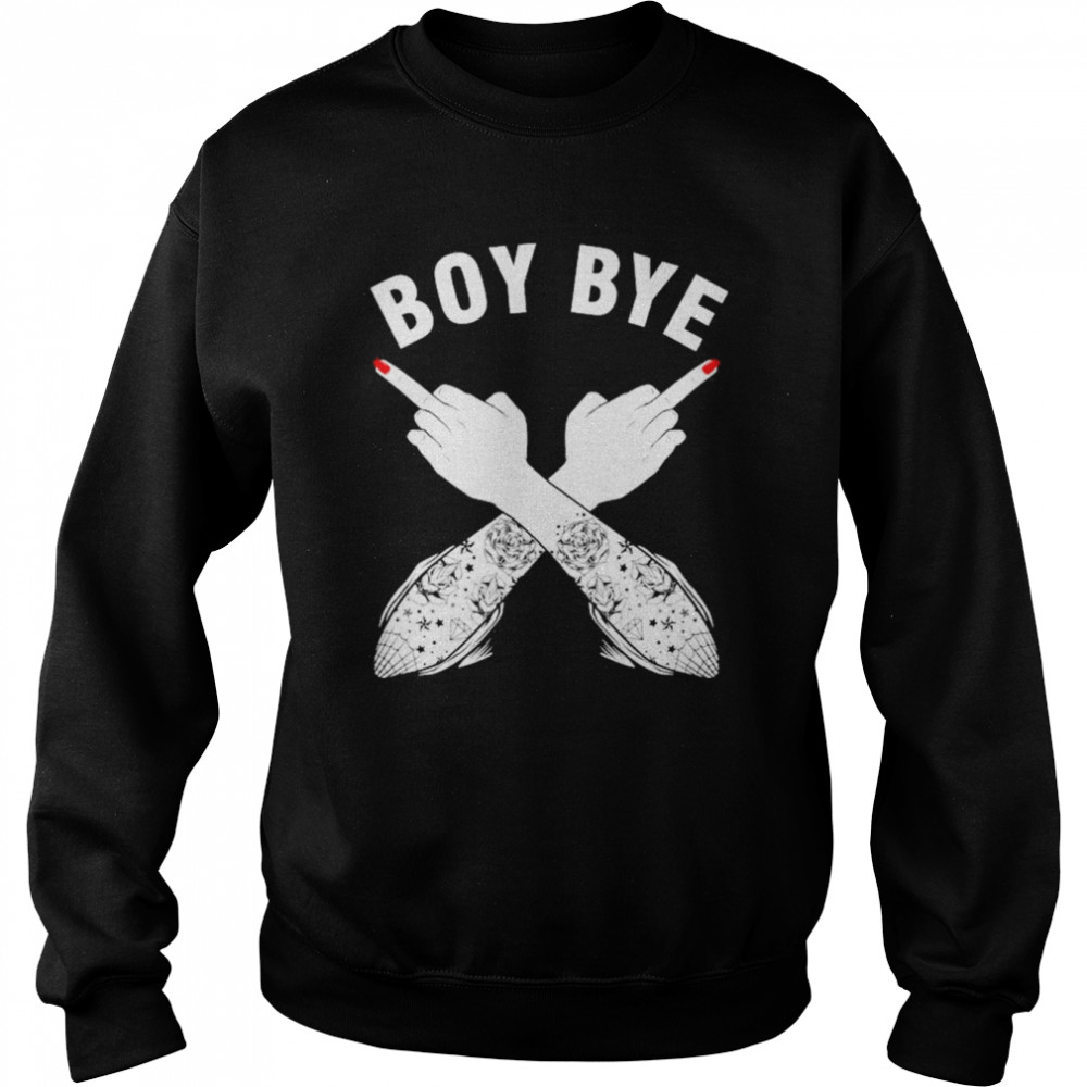 Boy Bye Feminism Feminist Woman Power Equality Female Shirt Unisex Sweatshirt