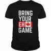 Bring your eh game Canadian  Classic Men's T-shirt