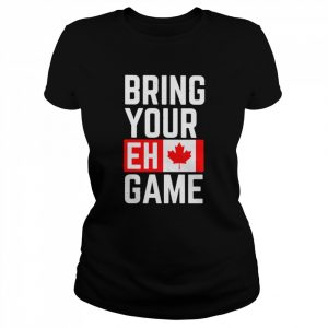 Bring your eh game Canadian  Classic Women's T-shirt