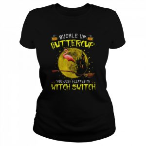 Buckle Up Buttercup You Just Flipped My Witch Switch Flamingo Witch Animals Lovers Halloween  Classic Women's T-shirt