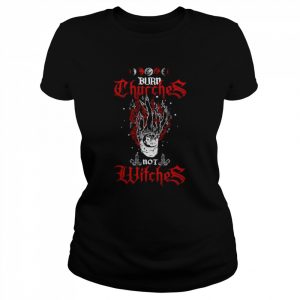 Burn Churches not Witches Happy Halloween Shirt Classic Women's T-shirt