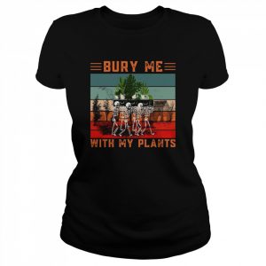 Bury Me With My Plants Skeleton Squad Funny Plants Lover  Classic Women's T-shirt