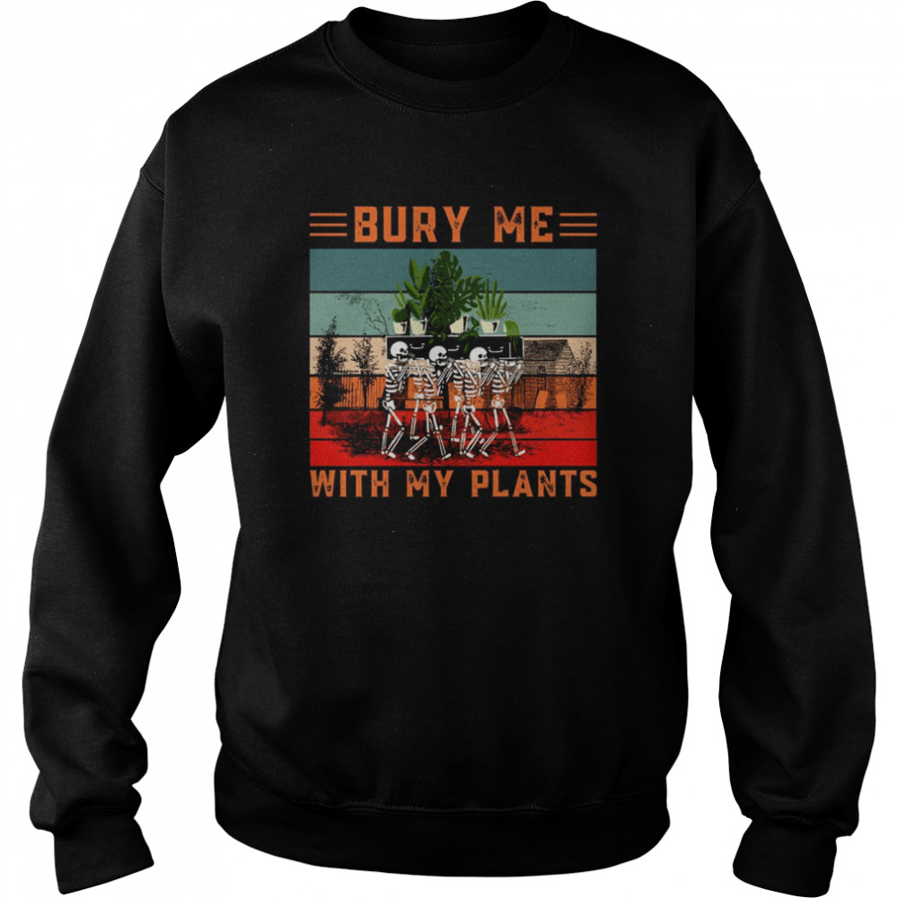 Bury Me With My Plants Skeleton Squad Funny Plants Lover  Unisex Sweatshirt