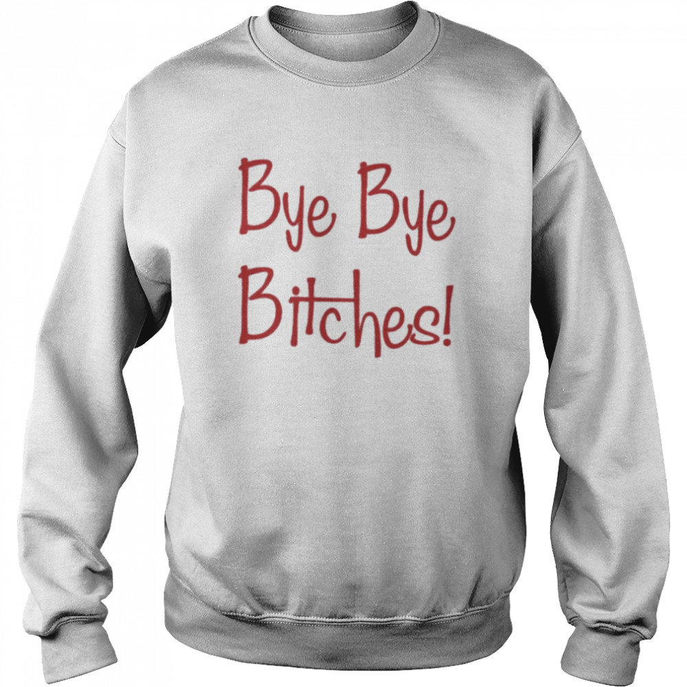 Bye Bye Bitches Clauds T-Shirt Unisex Sweatshirt