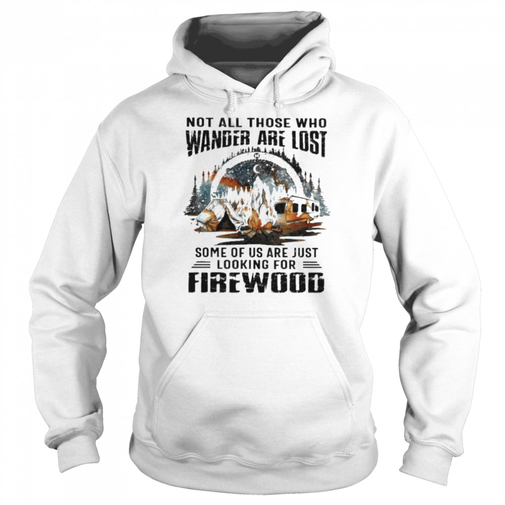 Camping Not all those who wander are lost some of us are just looking for Firewood  Unisex Hoodie