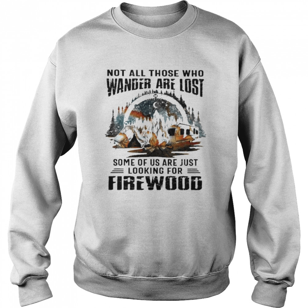 Camping Not all those who wander are lost some of us are just looking for Firewood  Unisex Sweatshirt