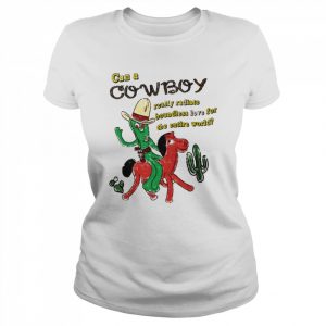 Can a cowboy really radiate boundless love for the entire world  Classic Women's T-shirt