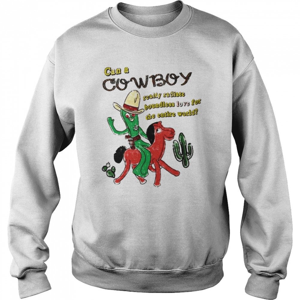 Can a cowboy really radiate boundless love for the entire world  Unisex Sweatshirt