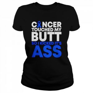 Cancer Awareness Ribbon touched my butt so I kicked it’s ass  Classic Women's T-shirt