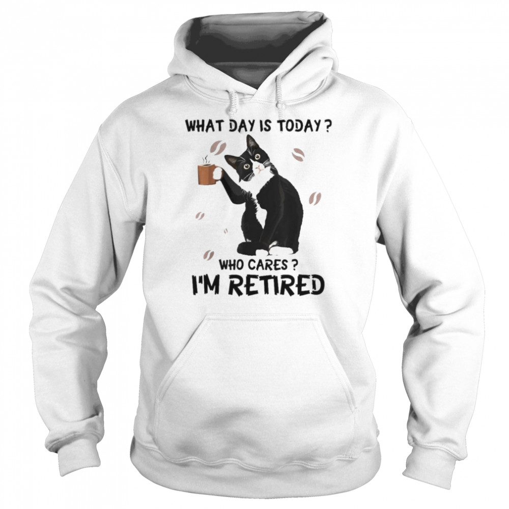 Cat Drink Coffee What Day Is Today Who Cares I’m Retired Shirt Unisex Hoodie