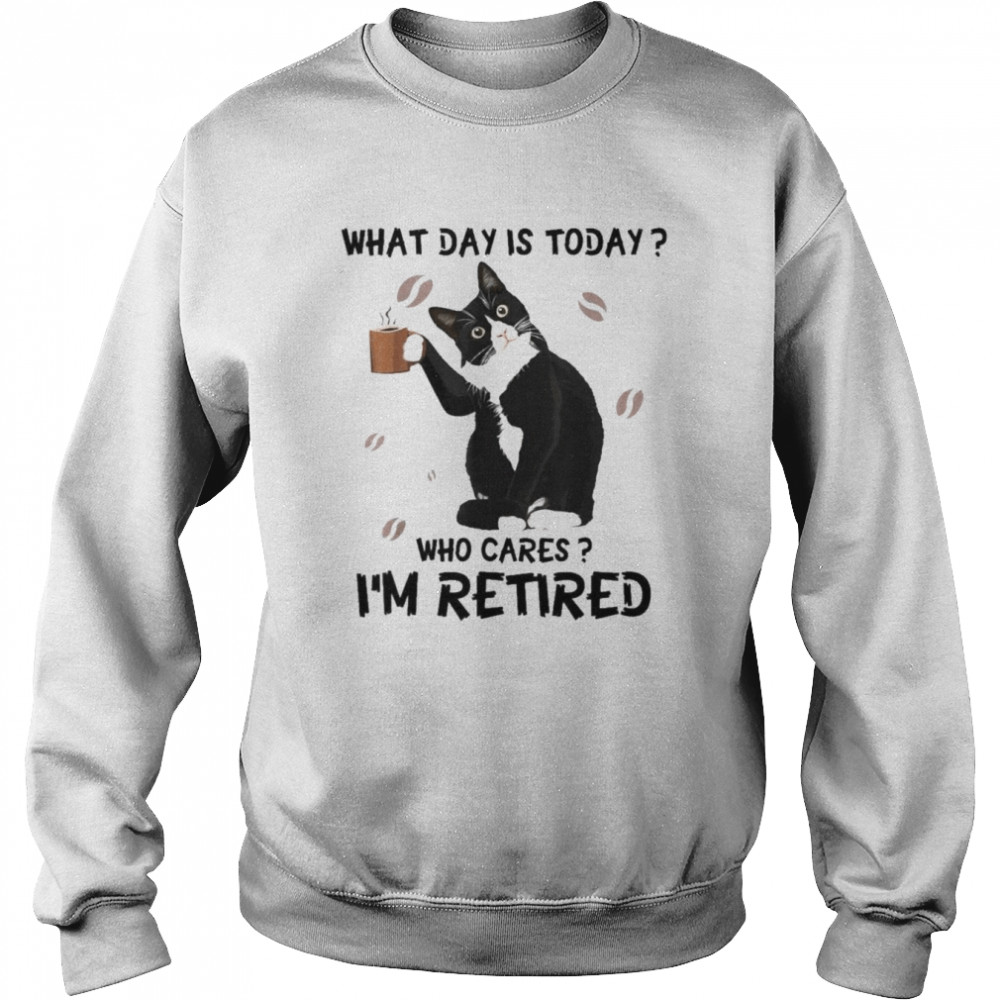 Cat Drink Coffee What Day Is Today Who Cares I’m Retired Shirt Unisex Sweatshirt