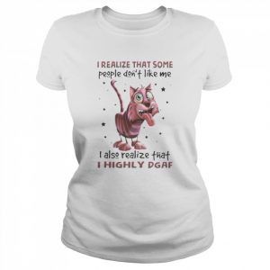 Cat I Realize That Some People Don’t Like Me I Also Realize That I Highly Dgaf Shirt Classic Women's T-shirt