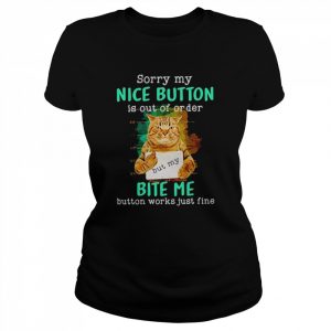 Cat Sorry my nice button is out of order but my bite me  Classic Women's T-shirt