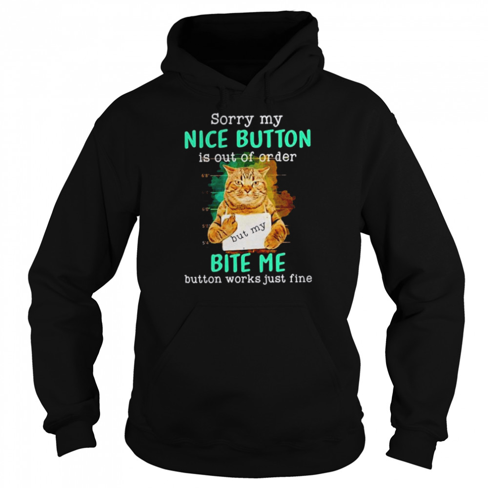 Cat Sorry my nice button is out of order but my bite me  Unisex Hoodie