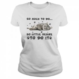 Cat so much to do so little desire to do it  Classic Women's T-shirt