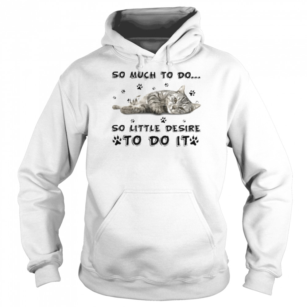 Cat so much to do so little desire to do it  Unisex Hoodie