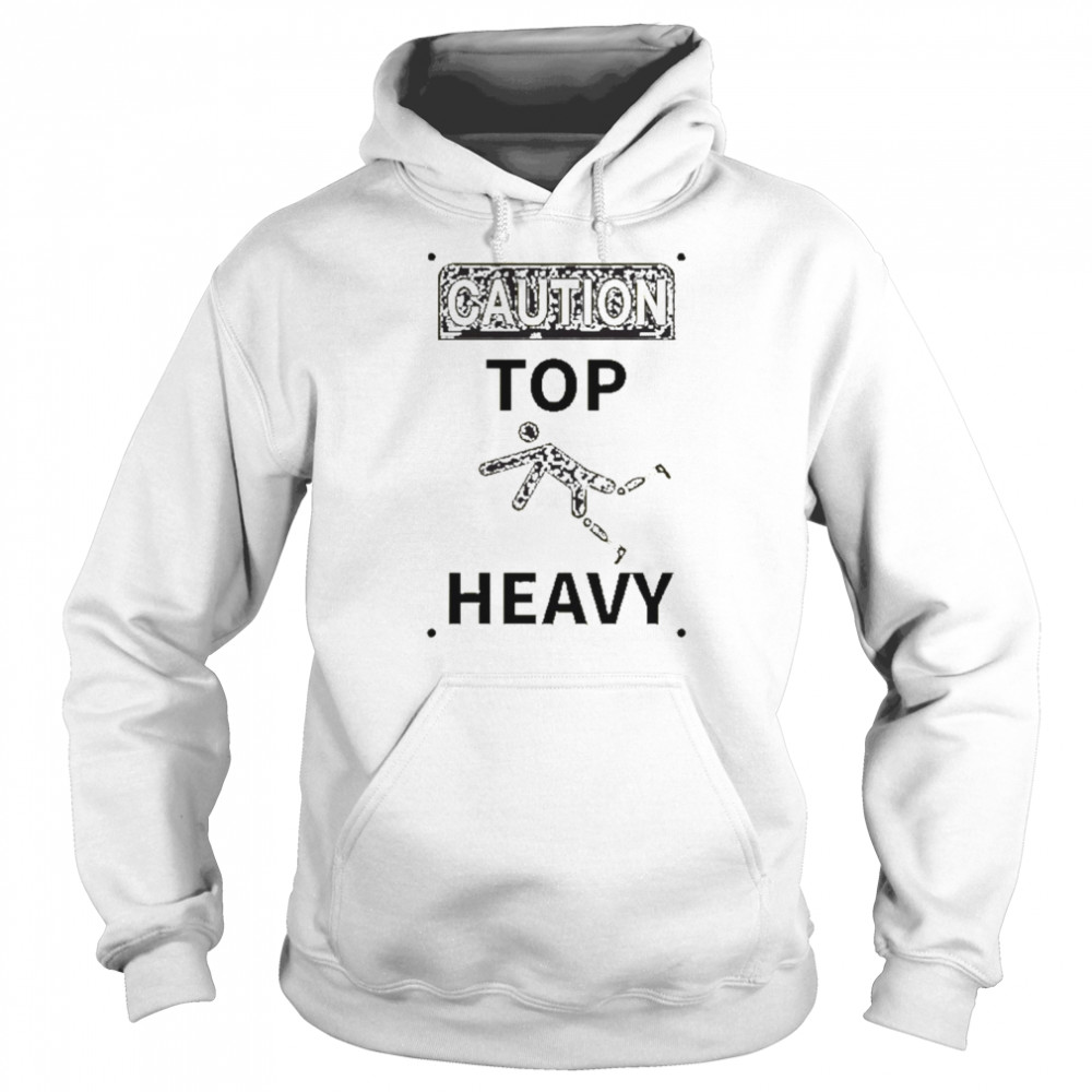 Caution Top Heavy Shirt Unisex Hoodie