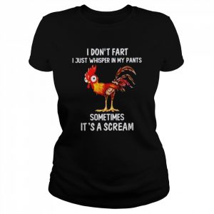 Chicken I don’t fart I just whisper in my pants sometimes it’s a scream unisex T- Classic Women's T-shirt