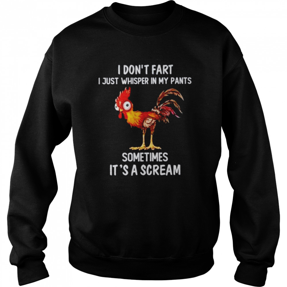 Chicken I don’t fart I just whisper in my pants sometimes it’s a scream unisex T- Unisex Sweatshirt