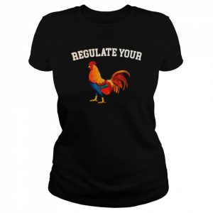 Chicken Regulate your cock my body my choice pro choice  Classic Women's T-shirt