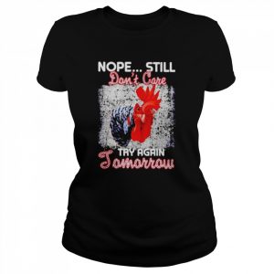 Chicken nope still don’t care try again  Classic Women's T-shirt