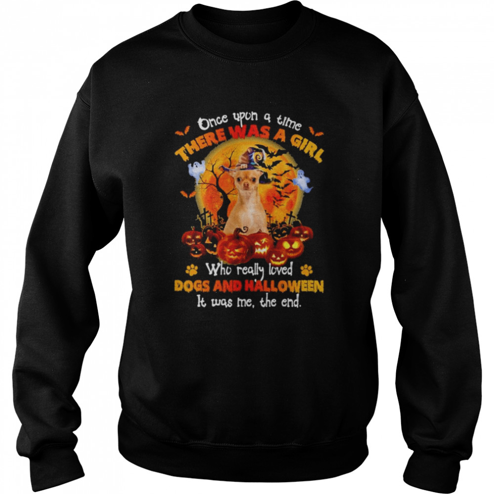 Chihuahua Pup once upon a time there was a Girl who really loved Dogs and Halloween it was me the end  Unisex Sweatshirt