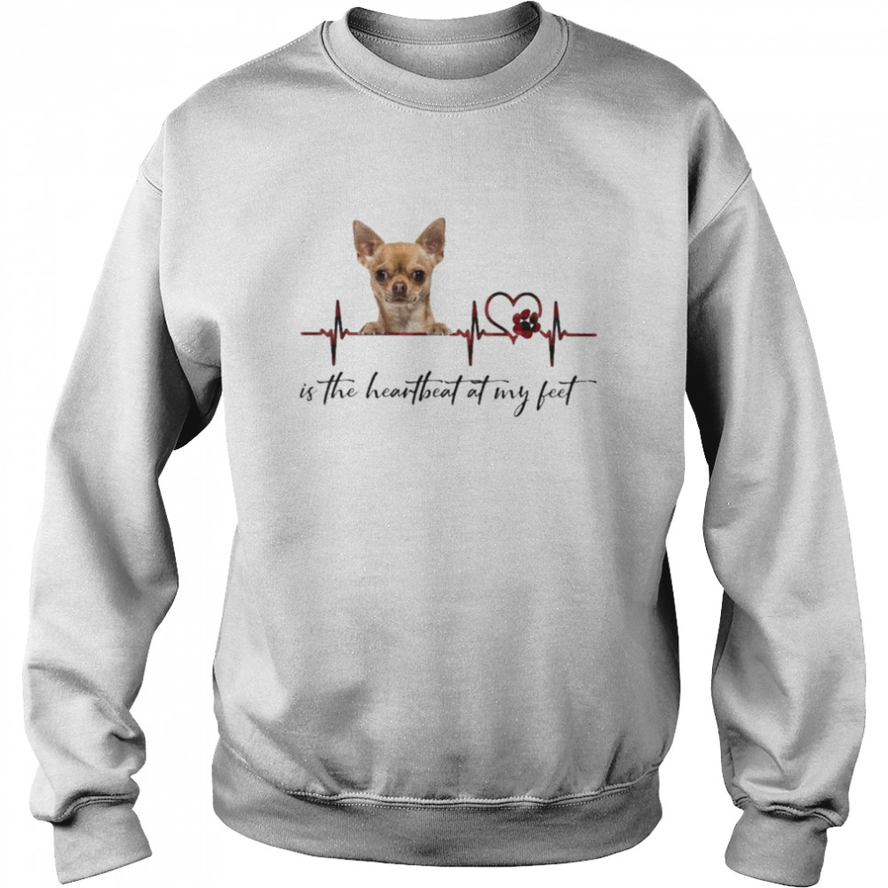 Chihuahua is the heartbeat at my feet  Unisex Sweatshirt