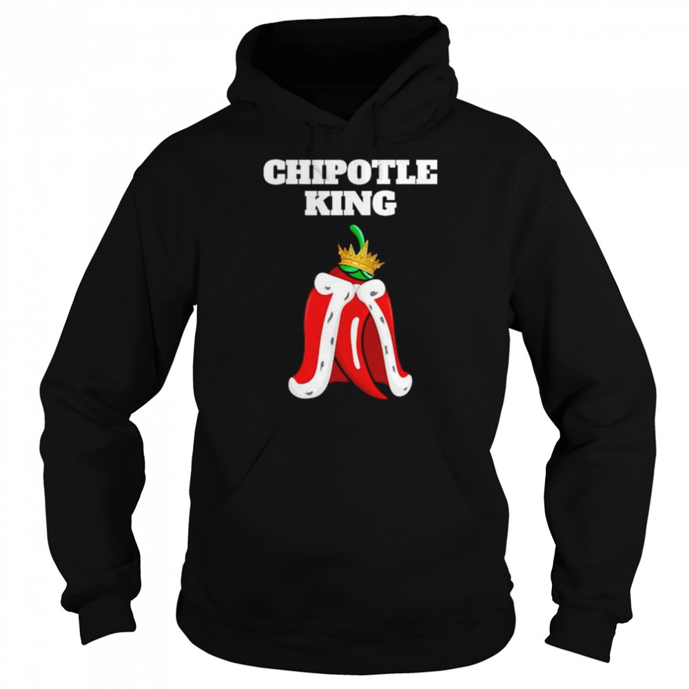 Chipotle King Mens Chipotle Lover Shirt Mexican Chipotle Shirt Unisex Hoodie