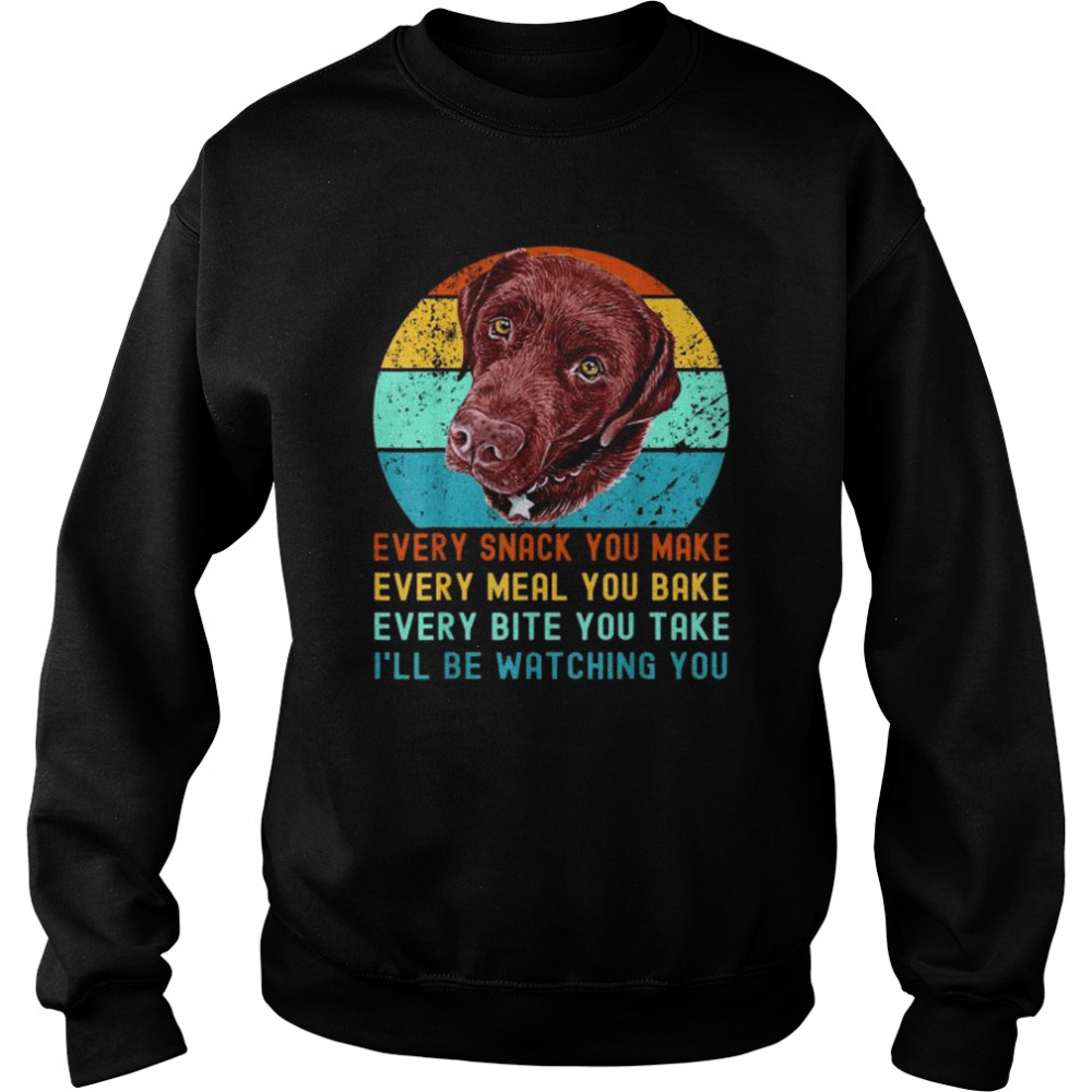 Chocolate lab labrador retriever dog every snack you make vintage  Unisex Sweatshirt