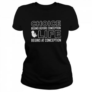 Choice begins before conception life begins at conception unisex T- Classic Women's T-shirt