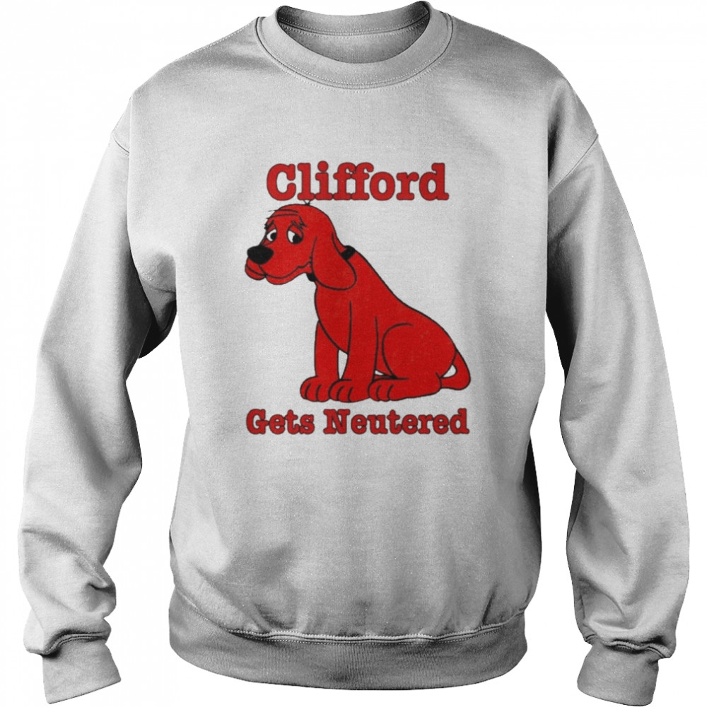 Clifford Gets Neutered Shirt Unisex Sweatshirt