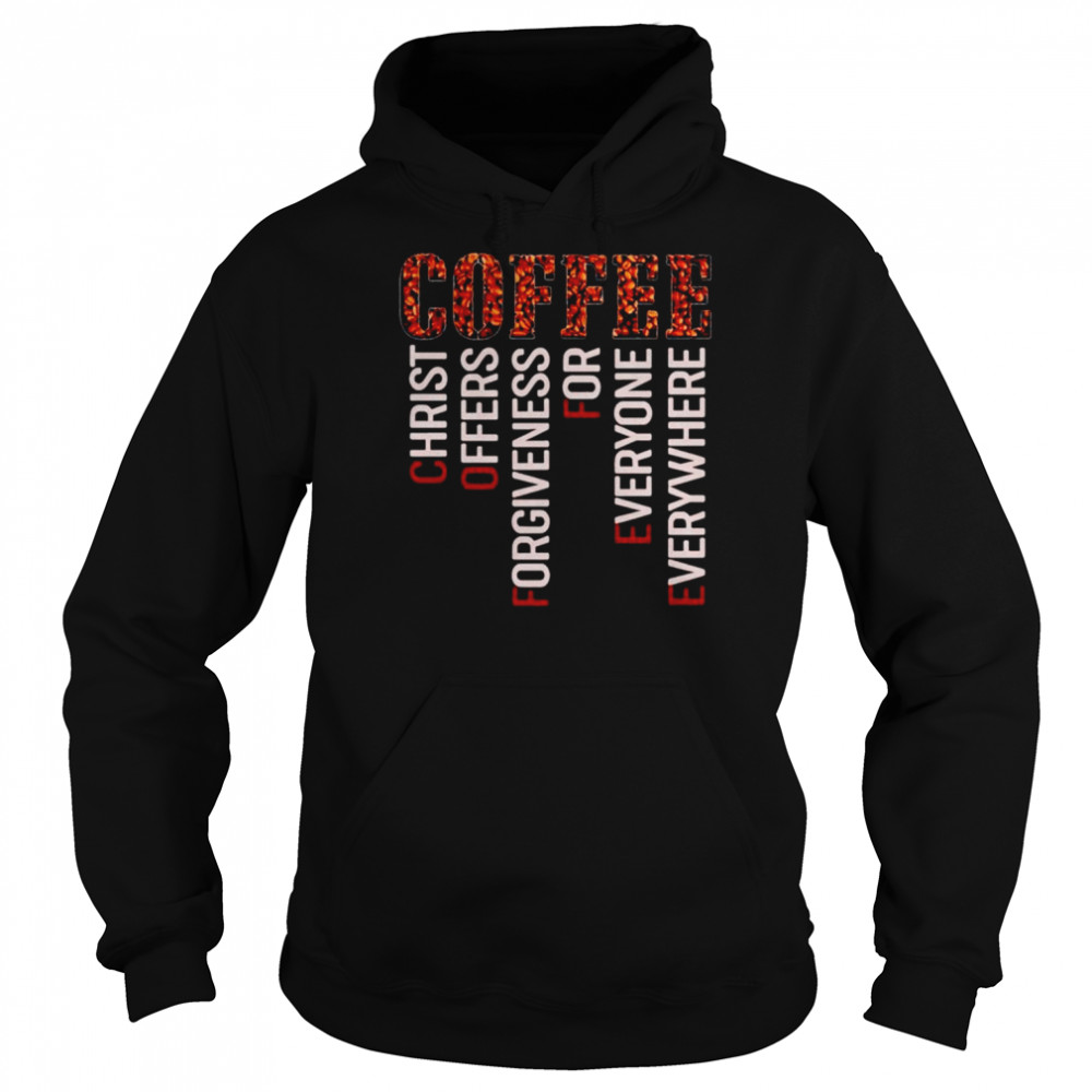 Coffee christ offers forgiveness for everyone everywhere T- Unisex Hoodie