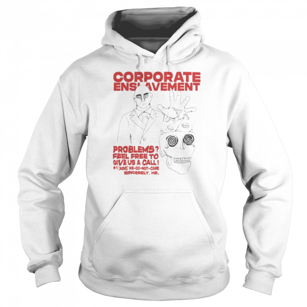 Corporate Enslavement Problems Feel Frees To Give Us A Call Shirt Unisex Hoodie