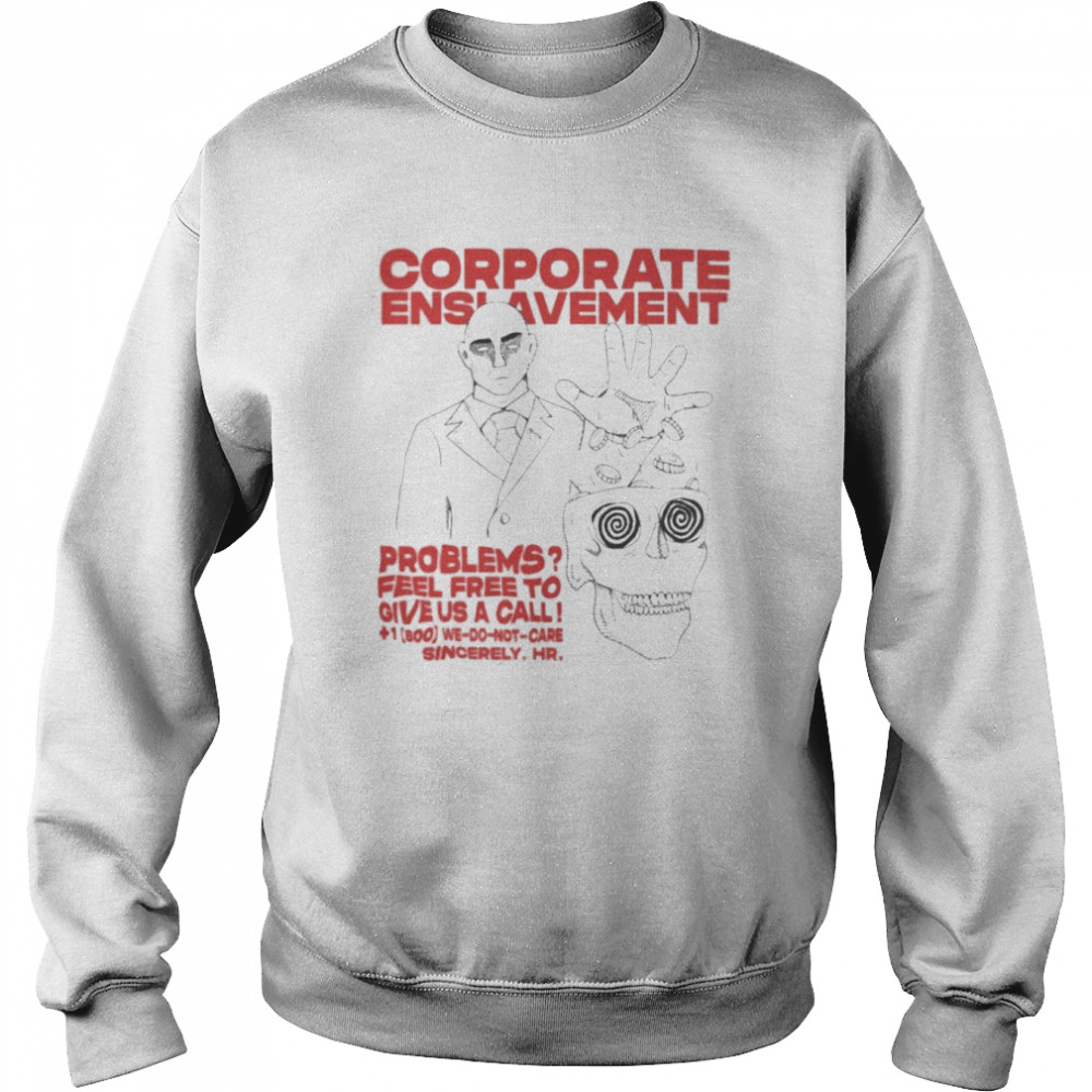 Corporate Enslavement Problems Feel Frees To Give Us A Call Shirt Unisex Sweatshirt