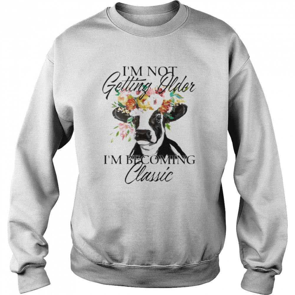 Cow I’m not getting older I’m becoming classic  Unisex Sweatshirt