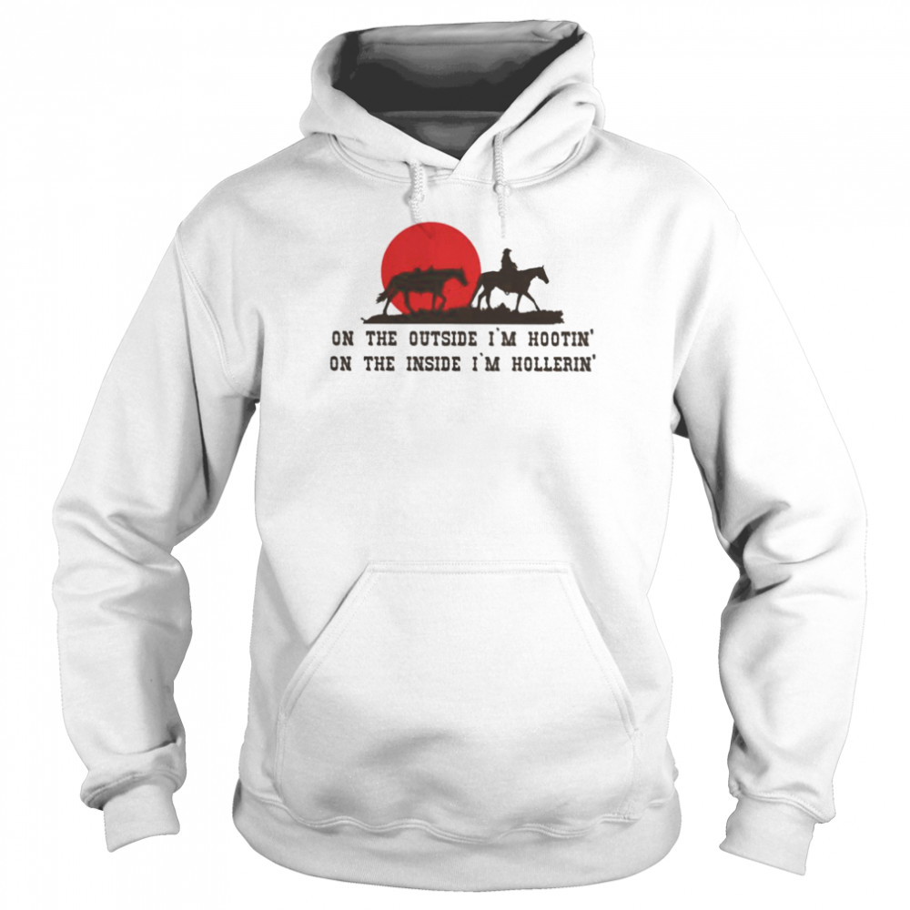 Cowboy Hootin and Hollerin’ On The Outside I’m Hootin’  Unisex Hoodie