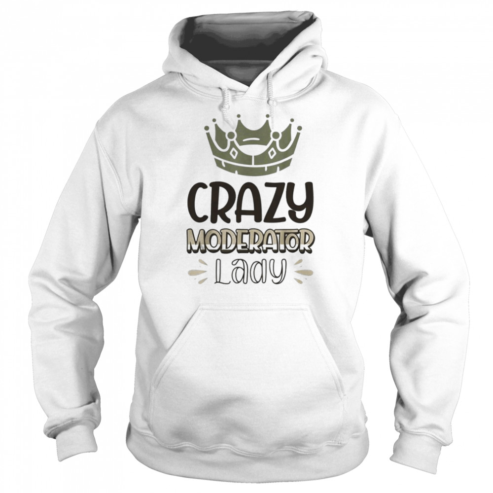 Crazy Moderator Lady Shirt Unisex Hoodie