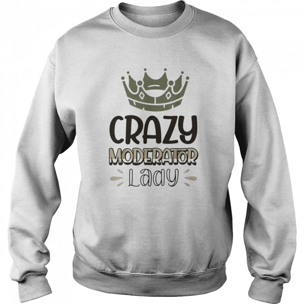 Crazy Moderator Lady Shirt Unisex Sweatshirt