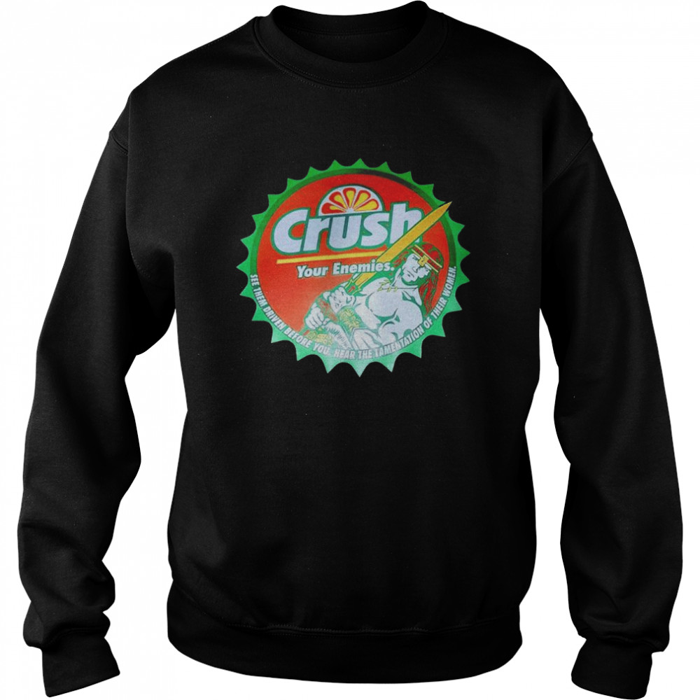 Crush your enemies see them Driven before you unisex T- Unisex Sweatshirt