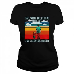 Dad What Are Clouds Made Of Linux Servers Mostly  Classic Women's T-shirt