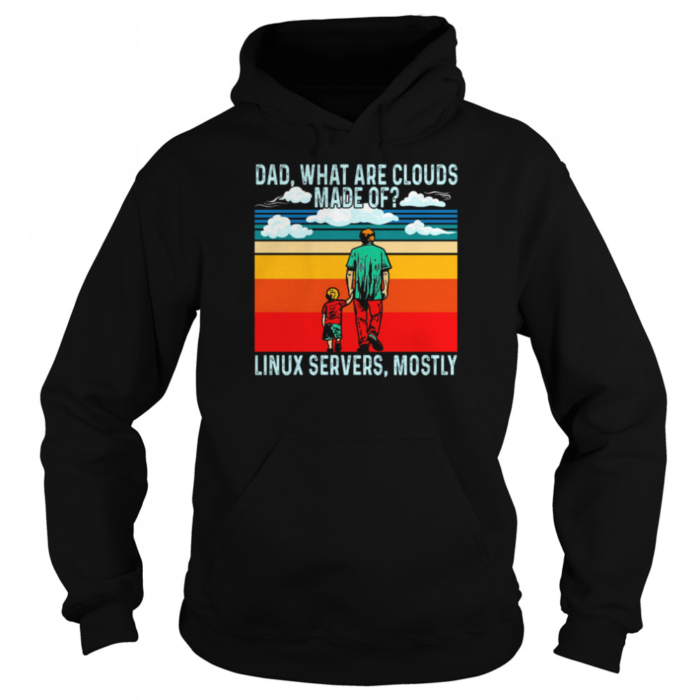 Dad What Are Clouds Made Of Linux Servers Mostly  Unisex Hoodie